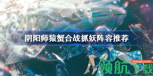 阴阳师猿蟹合战抓妖怎么玩 猿蟹合战抓妖阵容推荐