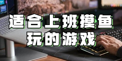 适合上班摸鱼玩的游戏