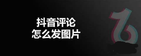 2022抖音评论怎么发图片 抖音评论发图片方法教程