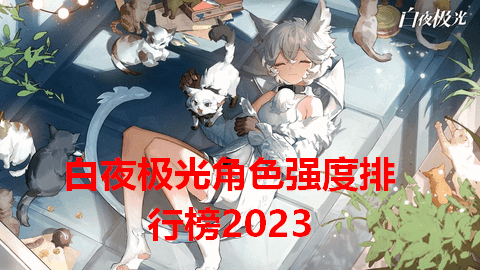 白夜极光角色强度排行榜2023